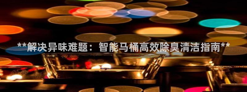 凯时平台登录：**解决异味难题：智能马桶高效除臭清洁指南
