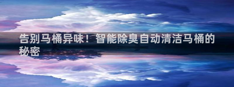 尊龙凯时是正规平台吗：告别马桶异味！智能除臭自动清洁马桶